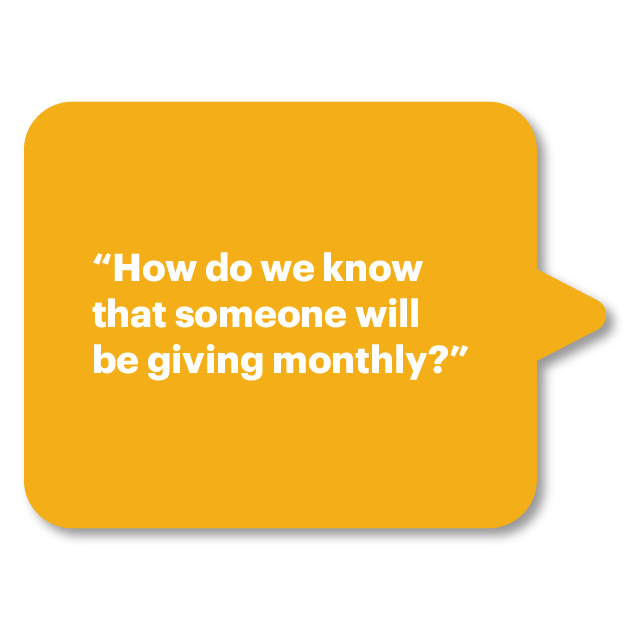 “How do we know that someone will be giving monthly?”