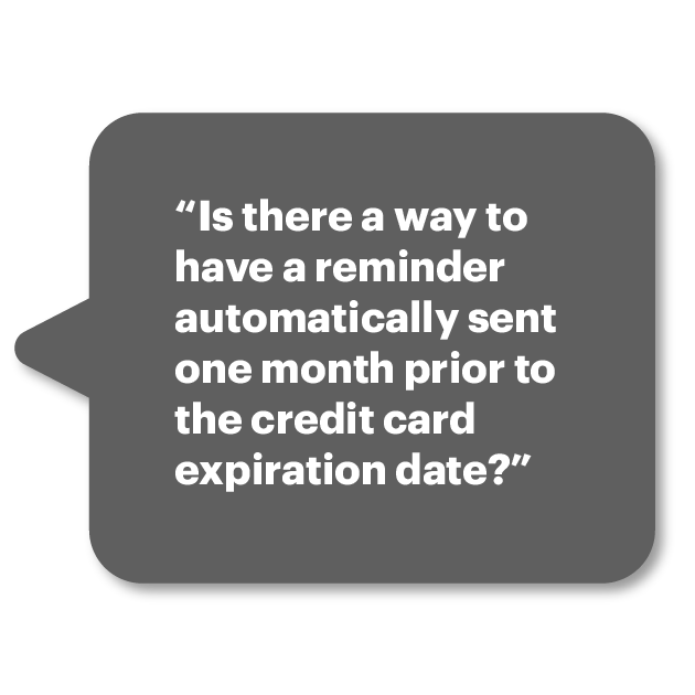 “Is there a way to have a reminder automatically sent one month prior to the credit card expiration date?”
